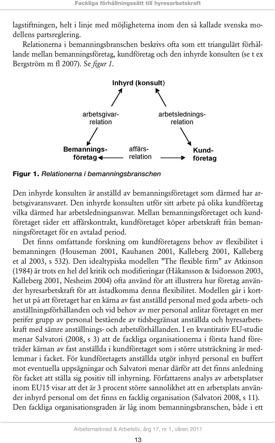 förhållande mellan bemanningsföretag, kundföretag och den inhyrde konsulten 1 (se t ex Bergström Relationerna i bemanningsbranschen beskrivs ofta som ett triangulärt förhållande mellan Se figur