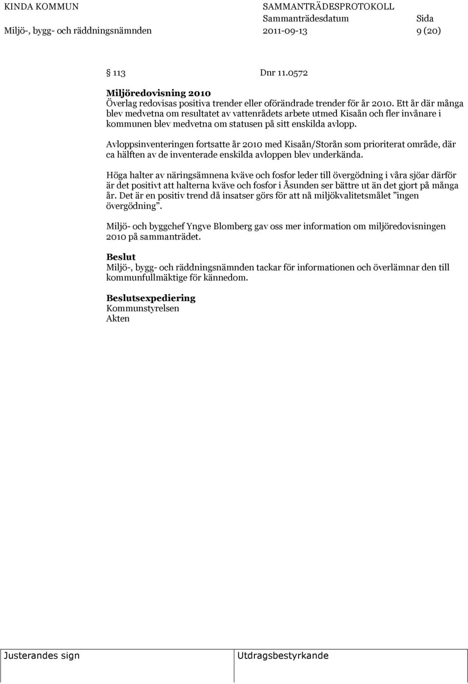 Avloppsinventeringen fortsatte år 2010 med Kisaån/Storån som prioriterat område, där ca hälften av de inventerade enskilda avloppen blev underkända.