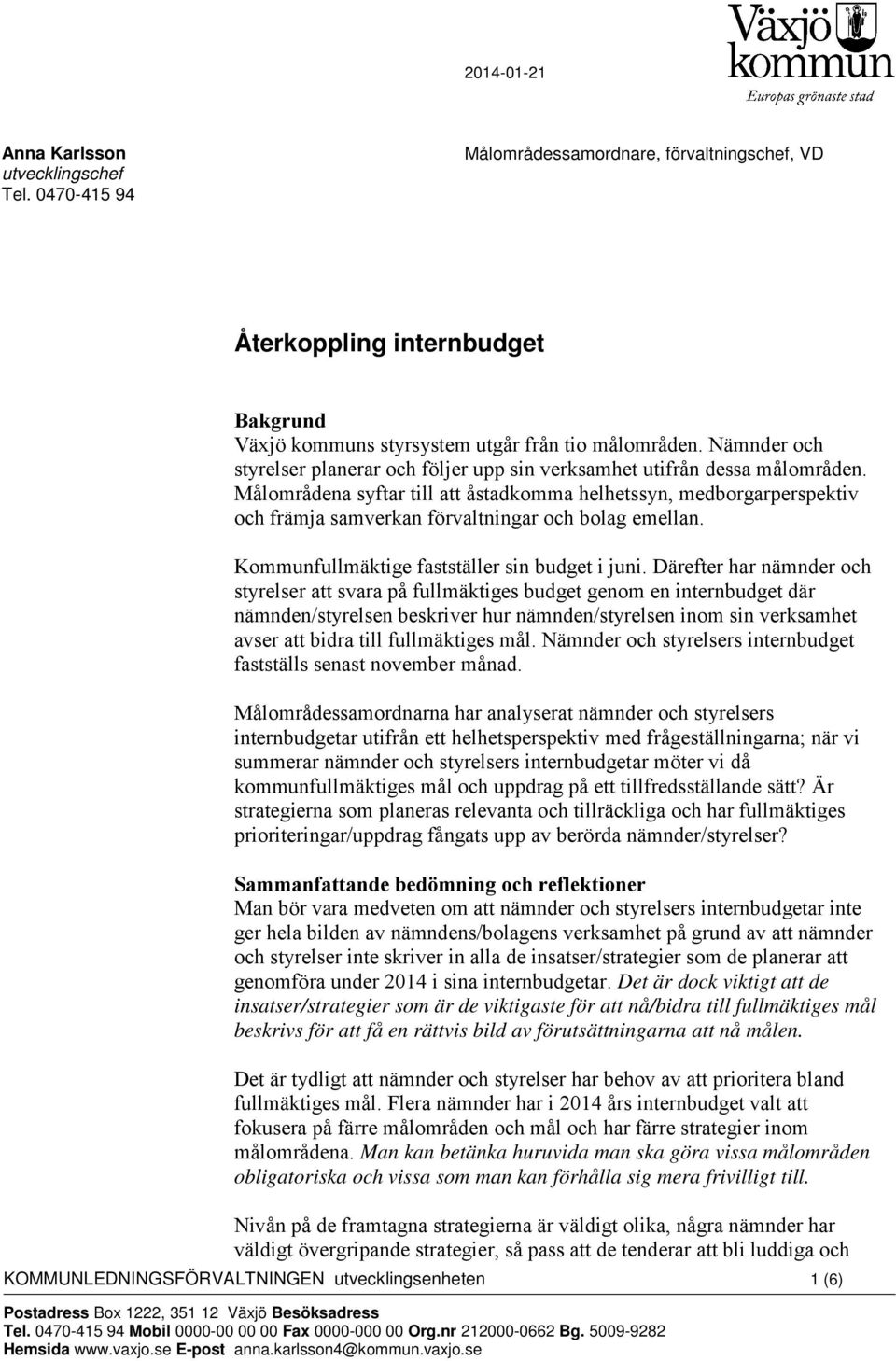 Målområdena syftar till att åstadkomma helhetssyn, medborgarperspektiv och främja samverkan förvaltningar och bolag emellan. Kommunfullmäktige fastställer sin budget i juni.