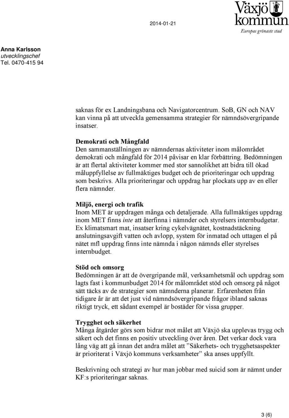 Demokrati och Mångfald Den sammanställningen av nämndernas aktiviteter inom målområdet demokrati och mångfald för 2014 påvisar en klar förbättring.