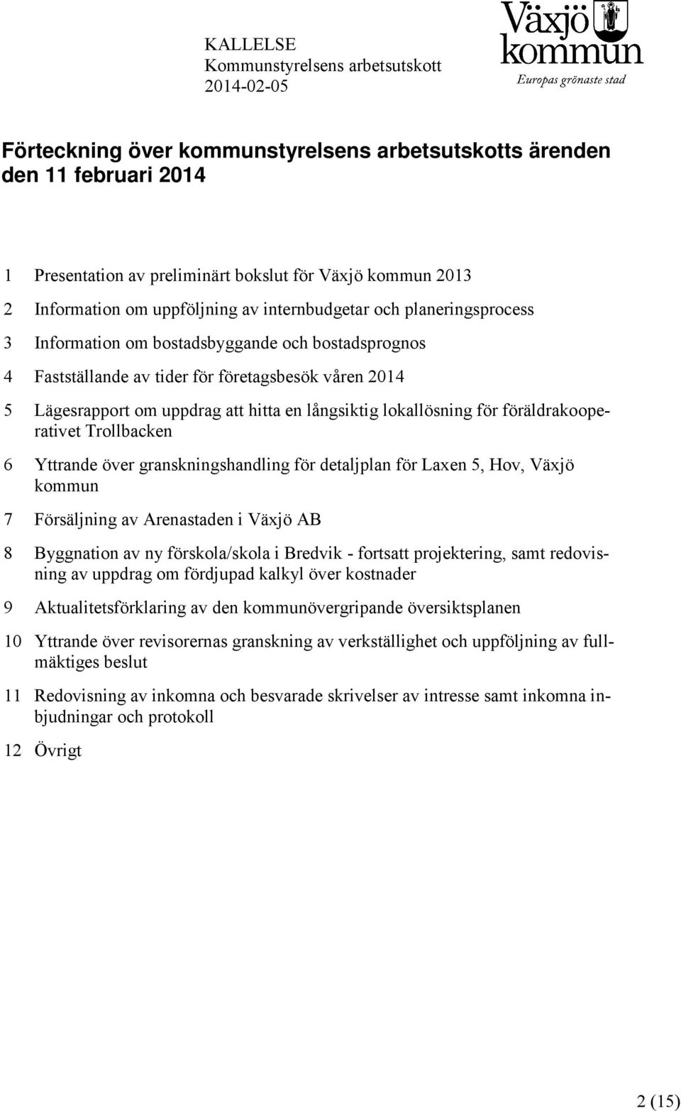 att hitta en långsiktig lokallösning för föräldrakooperativet Trollbacken 6 Yttrande över granskningshandling för detaljplan för Laxen 5, Hov, Växjö kommun 7 Försäljning av Arenastaden i Växjö AB 8