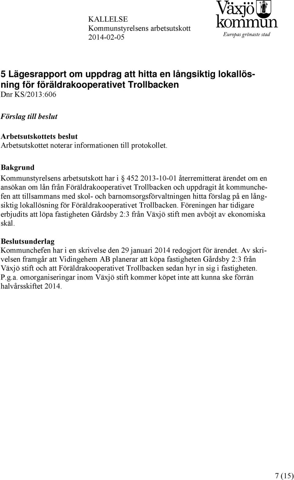 Bakgrund Kommunstyrelsens arbetsutskott har i 452 2013-10-01 återremitterat ärendet om en ansökan om lån från Föräldrakooperativet Trollbacken och uppdragit åt kommunchefen att tillsammans med skol-