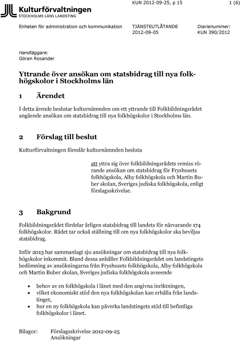 2 Förslag till beslut Kulturförvaltningen föreslår kulturnämnden besluta att yttra sig över folkbildningsrådets remiss rörande ansökan om statsbidrag för Fryshusets folkhögskola, Alby folkhögskola