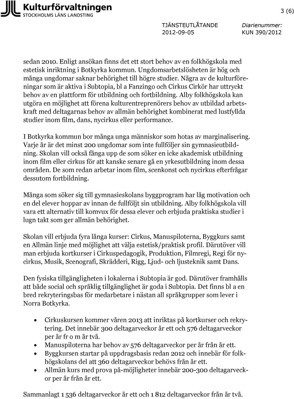 Några av de kulturföreningar som är aktiva i Subtopia, bl a Fanzingo och Cirkus Cirkör har uttryckt behov av en plattform för utbildning och fortbildning.