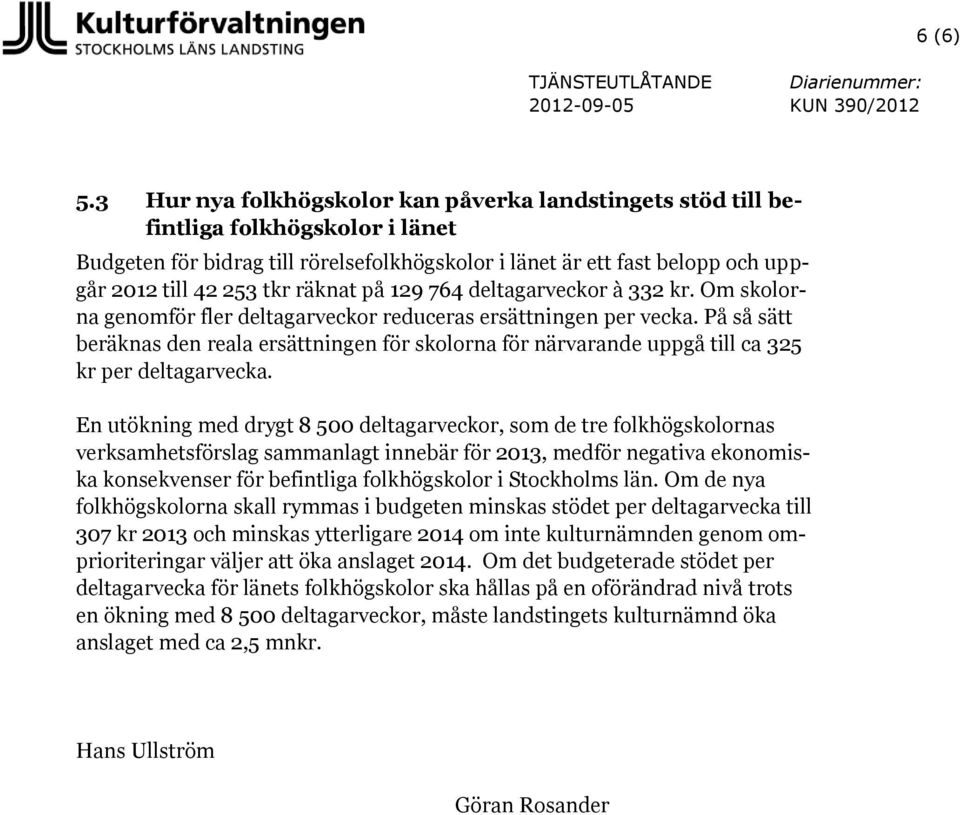 räknat på 129 764 deltagarveckor à 332 kr. Om skolorna genomför fler deltagarveckor reduceras ersättningen per vecka.