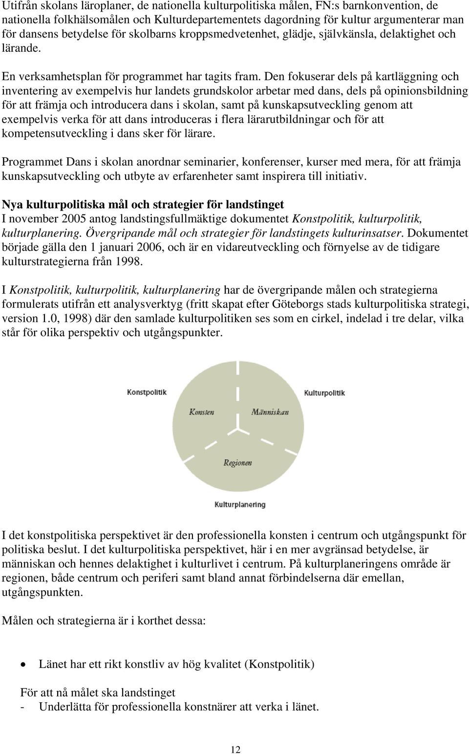 Den fokuserar dels på kartläggning och inventering av exempelvis hur landets grundskolor arbetar med dans, dels på opinionsbildning för att främja och introducera dans i skolan, samt på