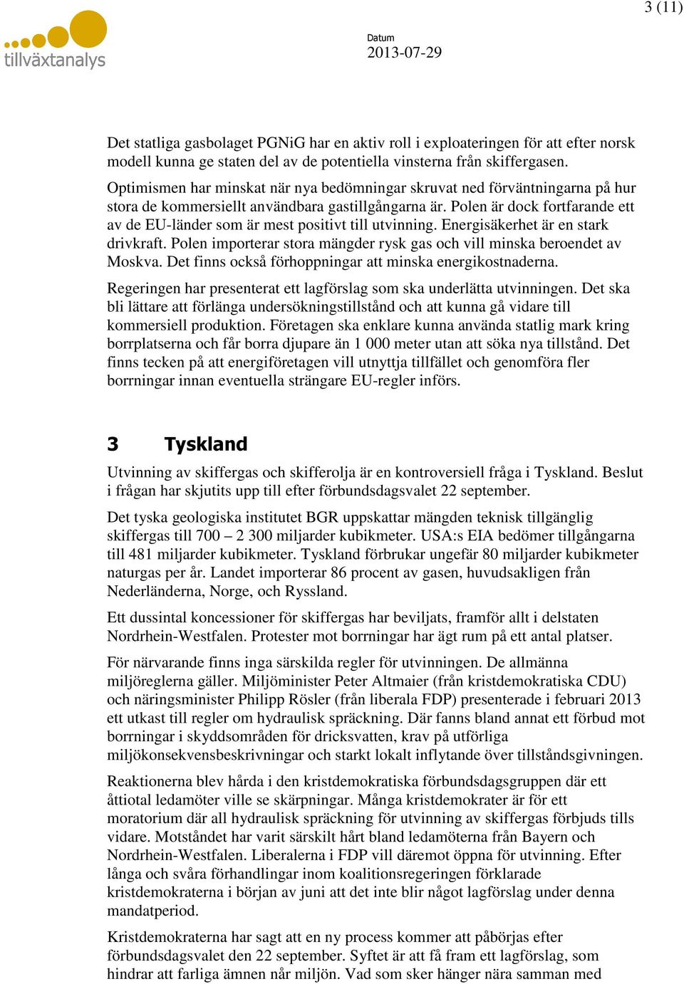 Polen är dock fortfarande ett av de EU-länder som är mest positivt till utvinning. Energisäkerhet är en stark drivkraft. Polen importerar stora mängder rysk gas och vill minska beroendet av Moskva.