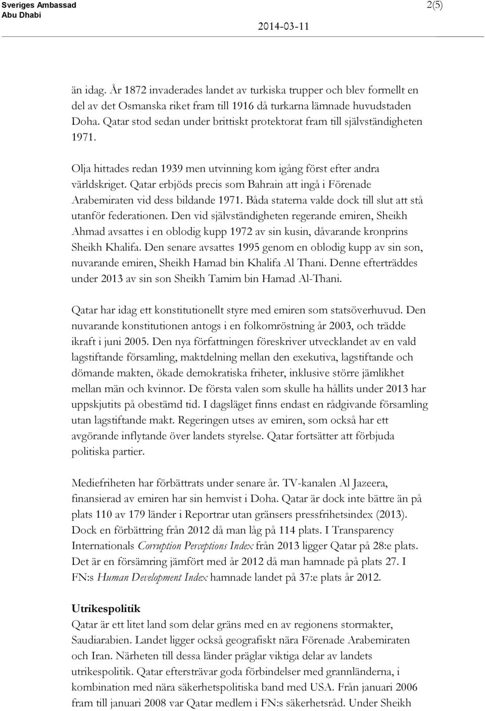 Qatar erbjöds precis som Bahrain att ingå i Förenade Arabemiraten vid dess bildande 1971. Båda staterna valde dock till slut att stå utanför federationen.