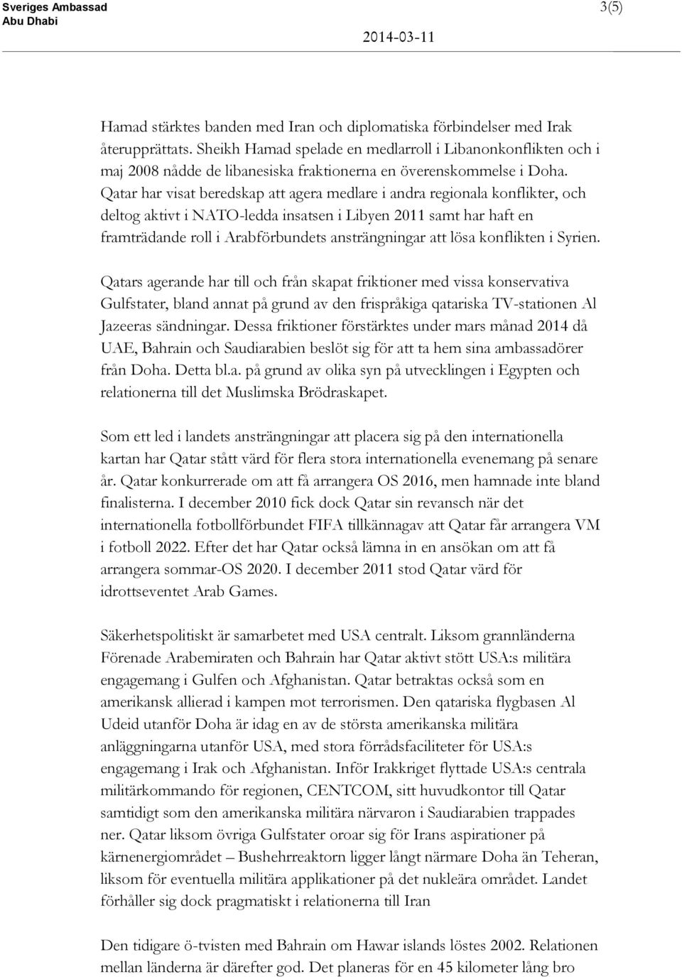 Qatar har visat beredskap att agera medlare i andra regionala konflikter, och deltog aktivt i NATO-ledda insatsen i Libyen 2011 samt har haft en framträdande roll i Arabförbundets ansträngningar att