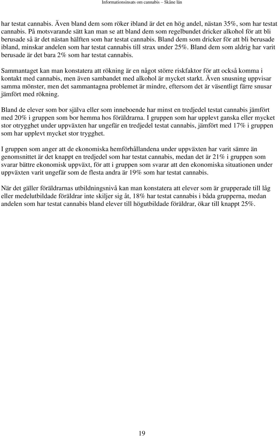 Bland dem som dricker för att bli berusade ibland, minskar andelen som har testat cannabis till strax under 25%. Bland dem som aldrig har varit berusade är det bara 2% som har testat cannabis.