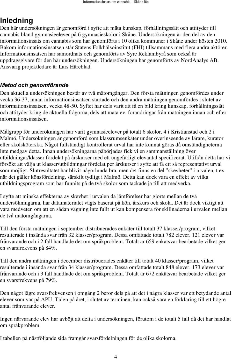 Bakom informationsinsatsen står Statens Folkhälsoinstitut (FHI) tillsammans med flera andra aktörer.