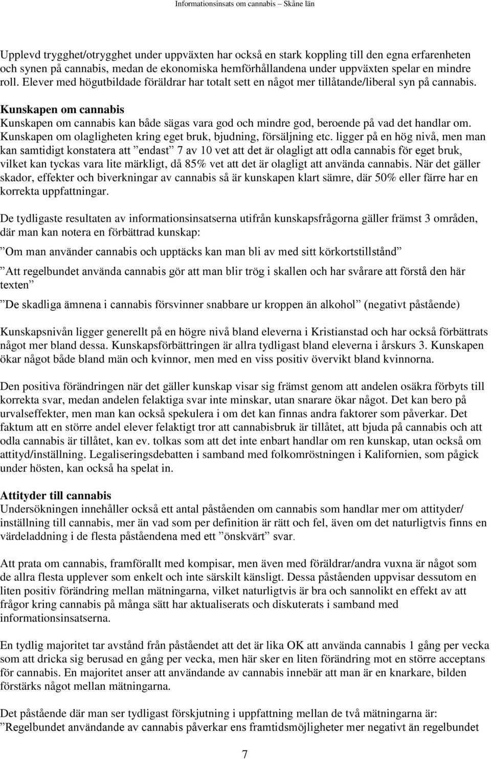 Kunskapen om cannabis Kunskapen om cannabis kan både sägas vara god och mindre god, beroende på vad det handlar om. Kunskapen om olagligheten kring eget bruk, bjudning, försäljning etc.