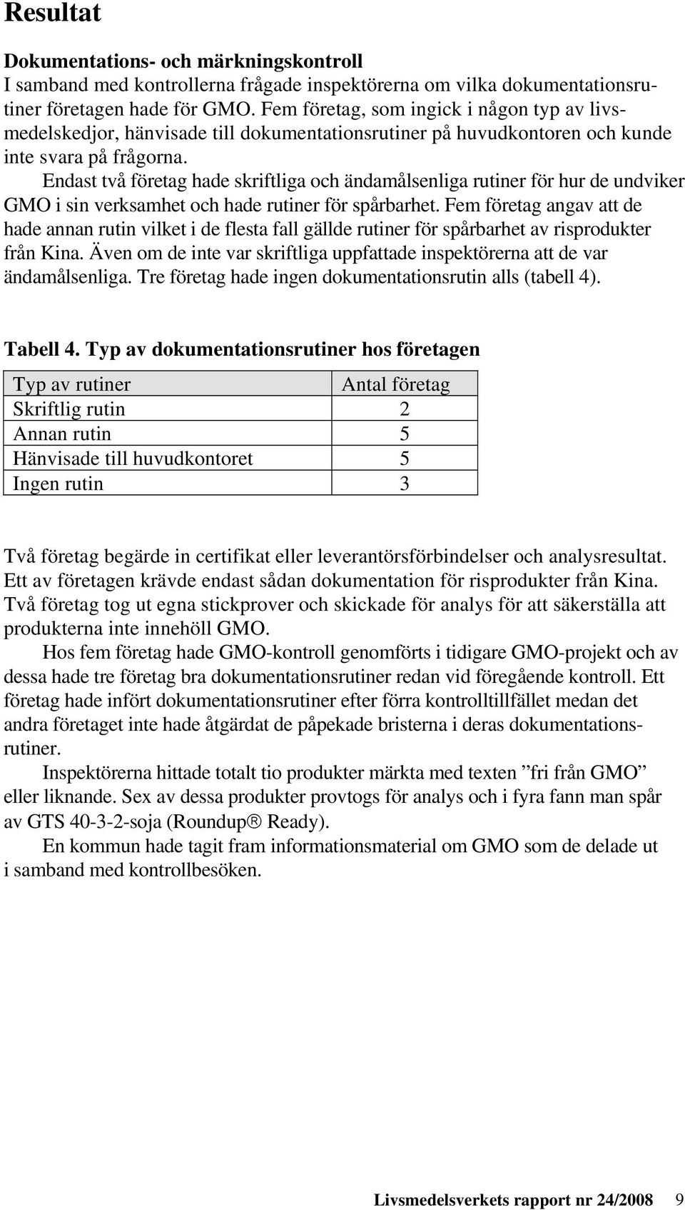 Endast två företag hade skriftliga och ändamålsenliga rutiner för hur de undviker GMO i sin verksamhet och hade rutiner för spårbarhet.