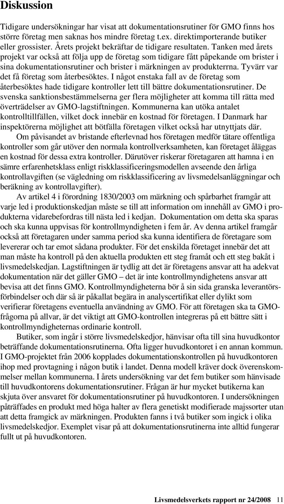 Tanken med årets projekt var också att följa upp de företag som tidigare fått påpekande om brister i sina dokumentationsrutiner och brister i märkningen av produkterrna.