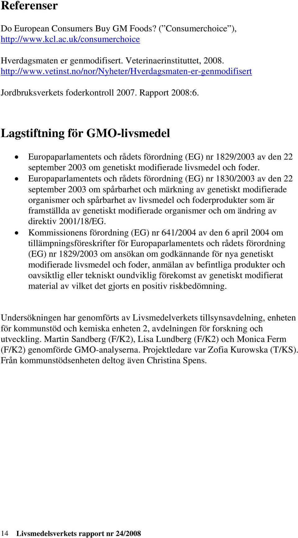 Lagstiftning för GMO-livsmedel Europaparlamentets och rådets förordning (EG) nr 1829/2003 av den 22 september 2003 om genetiskt modifierade livsmedel och foder.