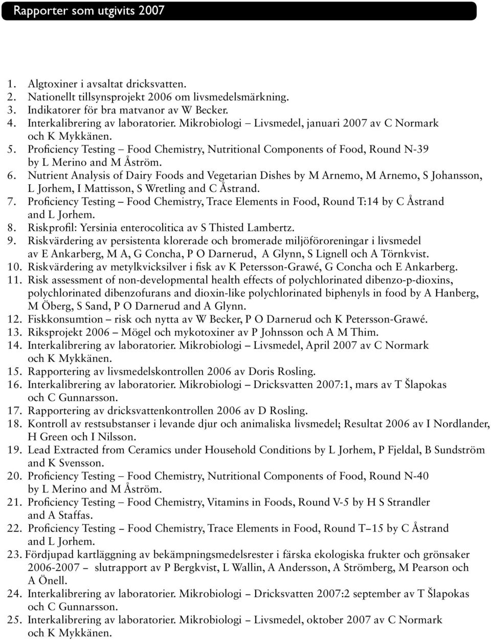 Proficiency Testing Food Chemistry, Nutritional Components of Food, Round N-39 by L Merino and M Åström. 6.