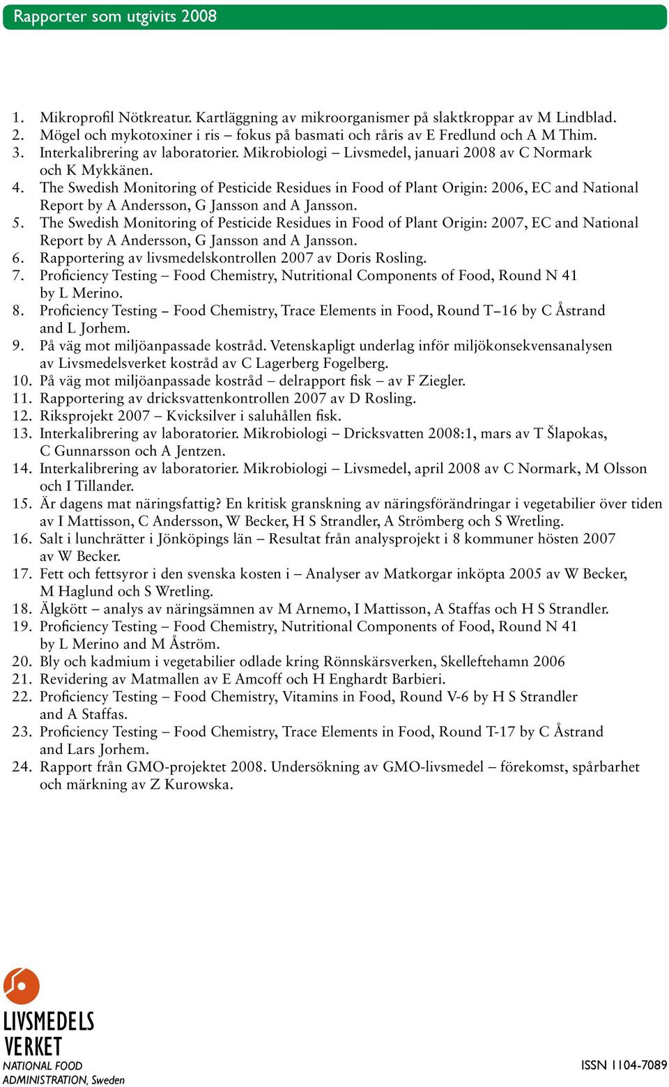 The Swedish Monitoring of Pesticide Residues in Food of Plant Origin: 2006, EC and National Report by A Andersson, G Jansson and A Jansson. 5.