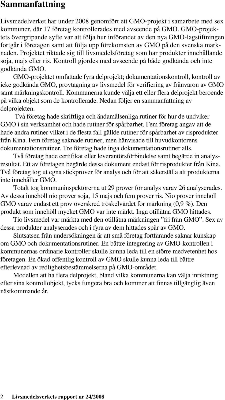 Projektet riktade sig till livsmedelsföretag som har produkter innehållande soja, majs eller ris. Kontroll gjordes med avseende på både godkända och inte godkända GMO.