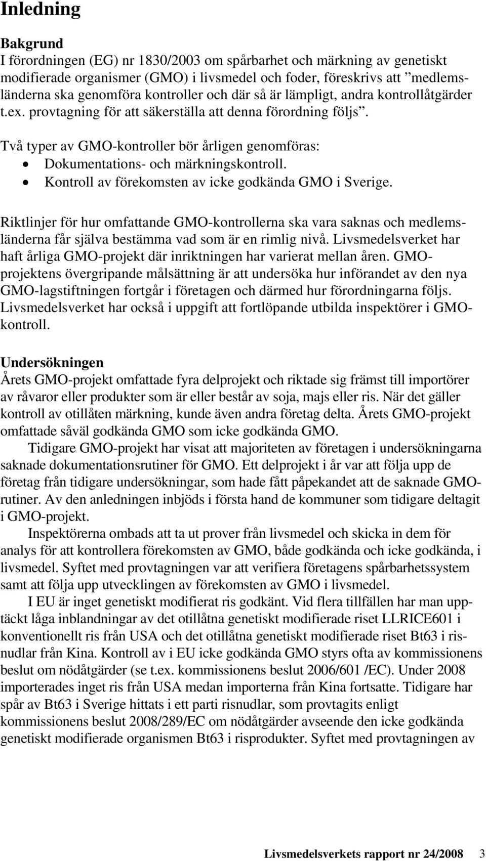 Två typer av GMO-kontroller bör årligen genomföras: Dokumentations- och märkningskontroll. Kontroll av förekomsten av icke godkända GMO i Sverige.