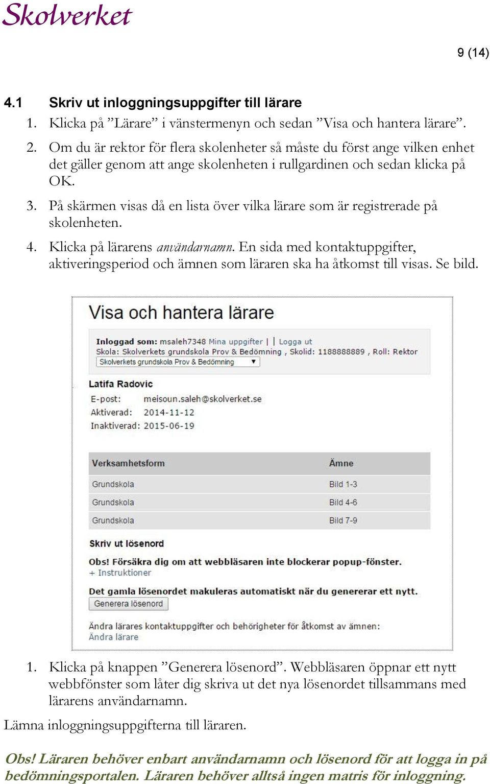 På skärmen visas då en lista över vilka lärare som är registrerade på skolenheten. 4. Klicka på lärarens användarnamn.