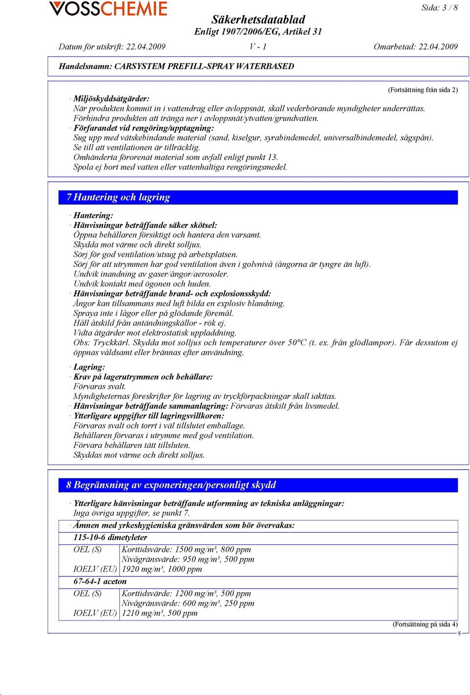 Förfarandet vid rengöring/upptagning: ug upp med vätskebindande material (sand, kiselgur, syrabindemedel, universalbindemedel, sågspån). e till att ventilationen är tillräcklig.