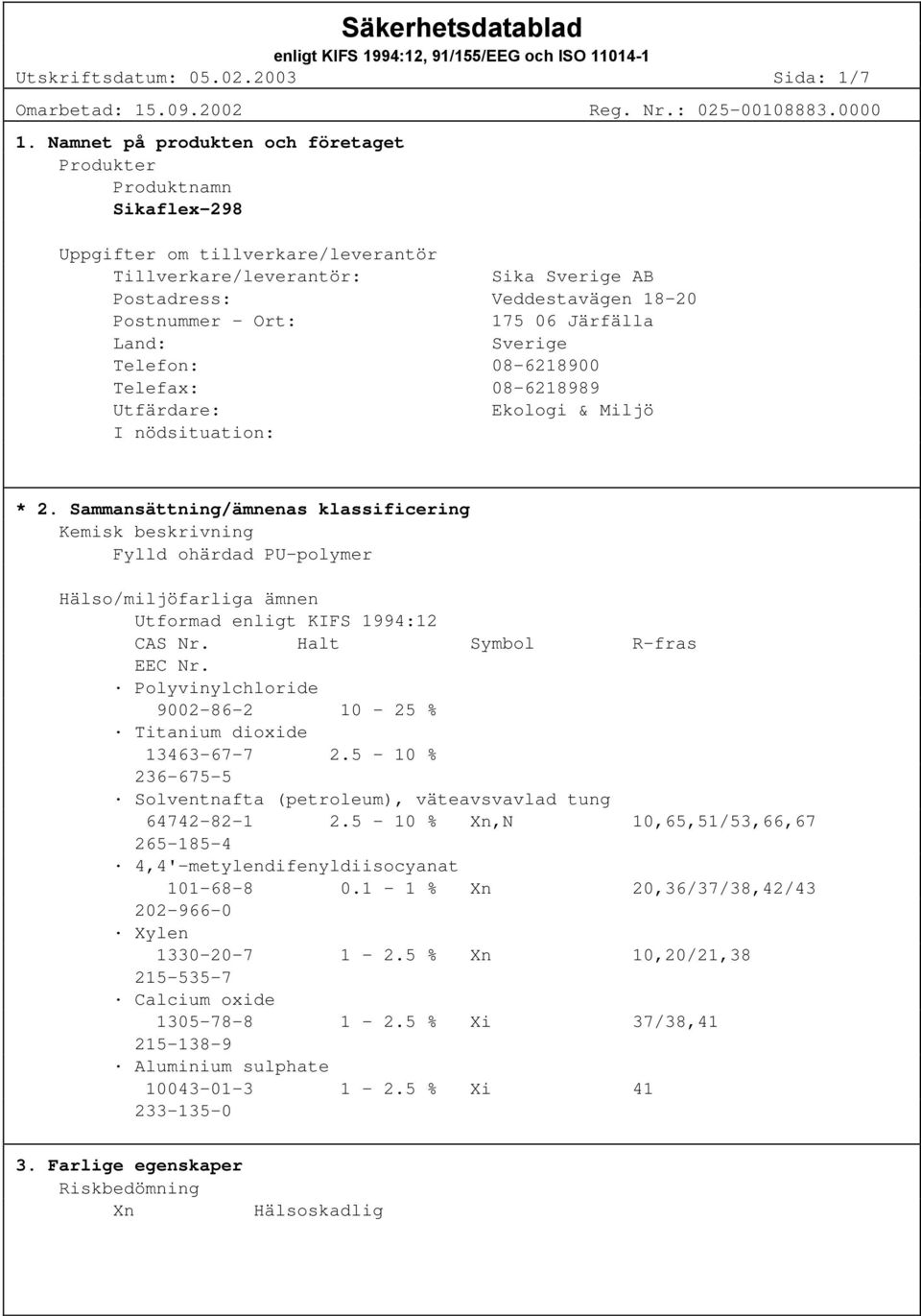 06 Järfälla Land: Sverige Telefon: 08-6218900 Telefax: 08-6218989 Utfärdare: Ekologi & Miljö I nödsituation: * 2.