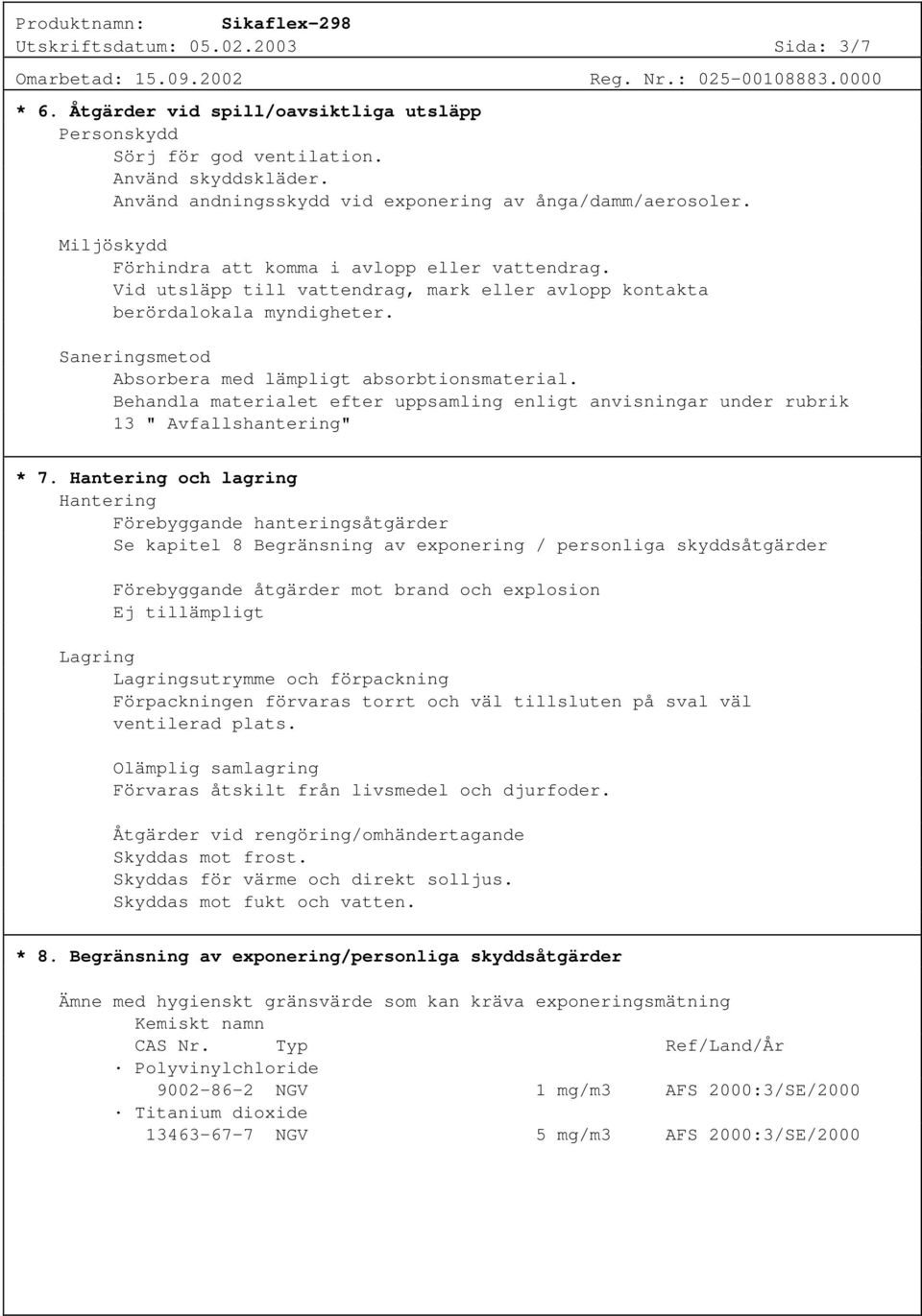 Behandla materialet efter uppsamling enligt anvisningar under rubrik 13 " Avfallshantering" * 7.