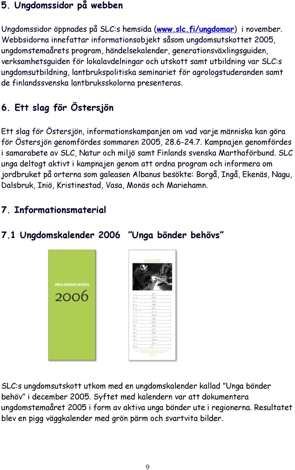 utbildning var SLC:s ungdomsutbildning, lantbrukspolitiska seminariet för agrologstuderanden samt de finlandssvenska lantbruksskolorna presenteras. 6.