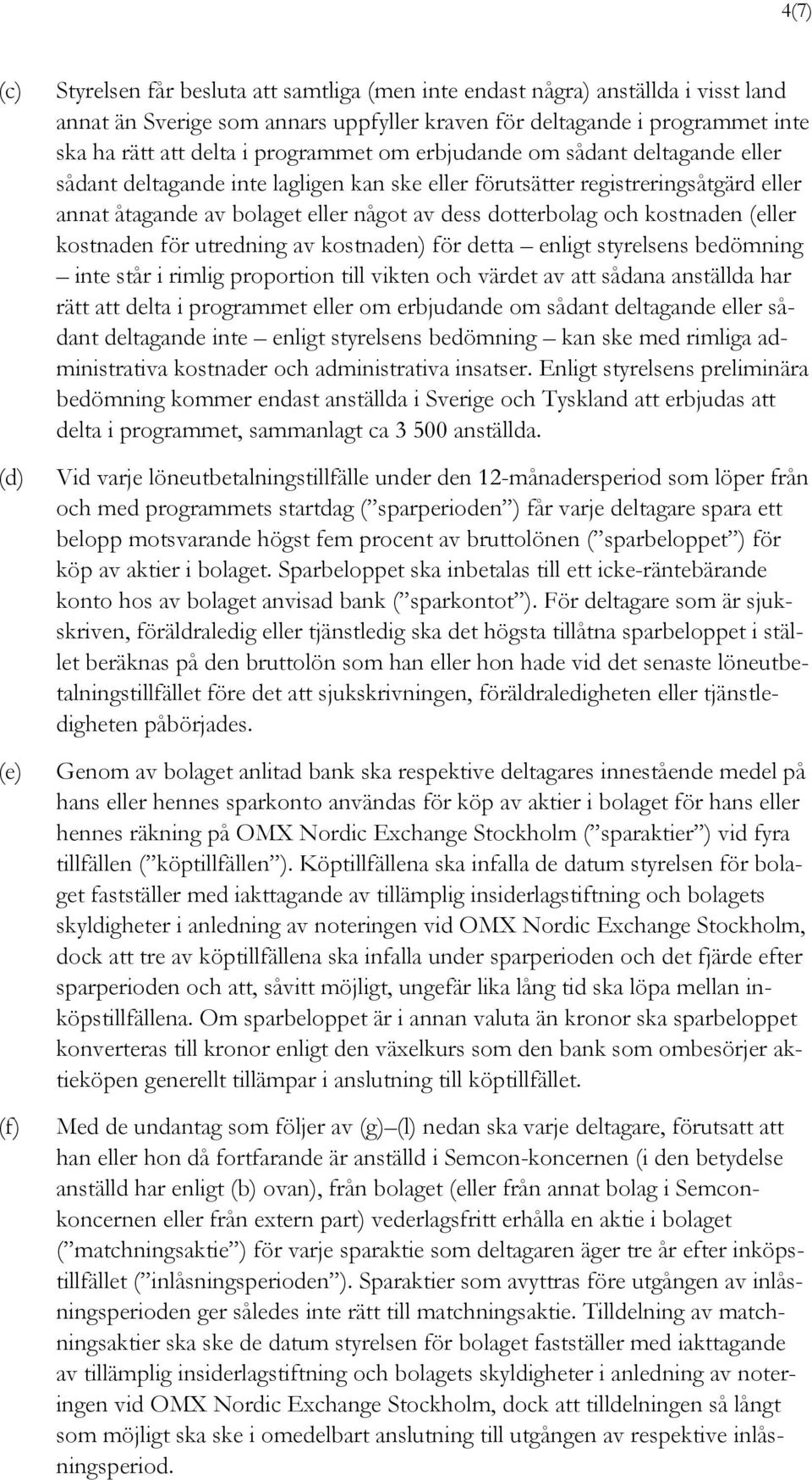 dotterbolag och kostnaden (eller kostnaden för utredning av kostnaden) för detta enligt styrelsens bedömning inte står i rimlig proportion till vikten och värdet av att sådana anställda har rätt att