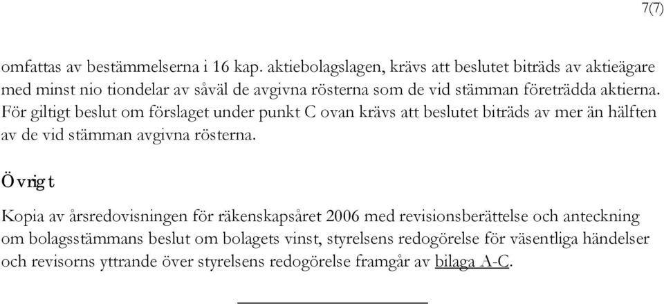 aktierna. För giltigt beslut om förslaget under punkt C ovan krävs att beslutet biträds av mer än hälften av de vid stämman avgivna rösterna.