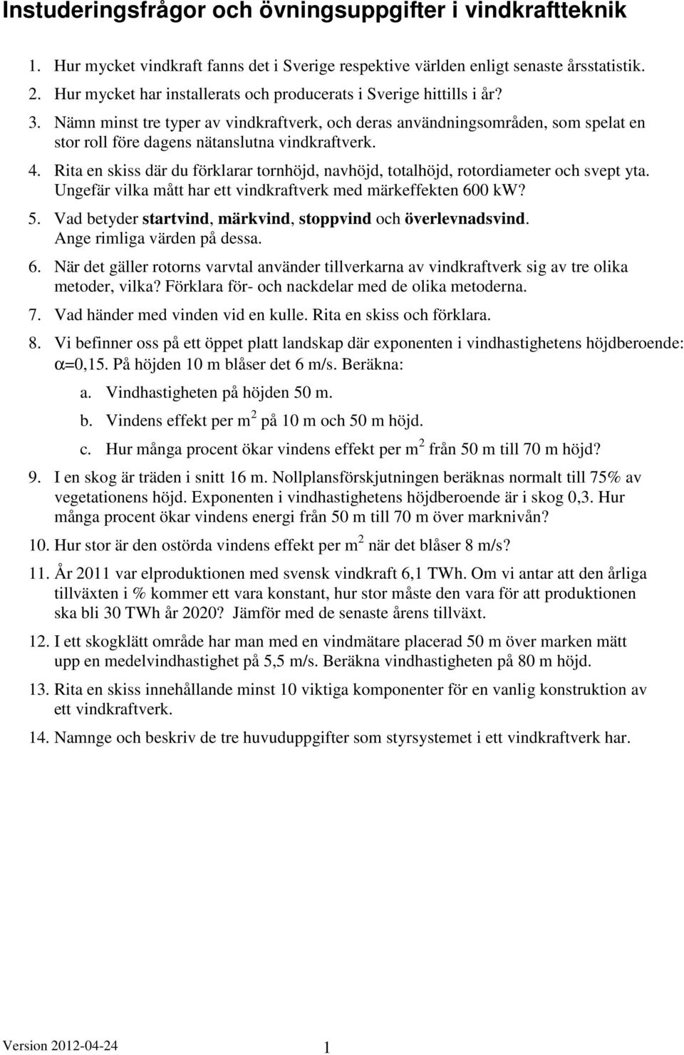 Ungefä ila mått ha ett indafte med mäeffeten 600 W? 5. Vad betyde statind, mäind, stoppind och öelenadsind. Ange imliga äden på dessa. 6. Nä det gälle otons atal anände tilleana a indafte sig a te olia metode, ila?