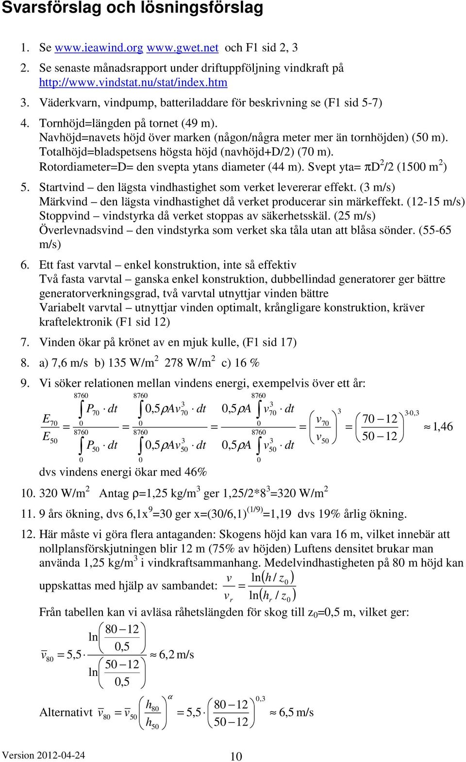 Totalhöjdbladspetsens högsta höjd (nahöjd+/) (70 m). Rotodiamete den septa ytans diamete (44 m). Sept yta π / (500 m ) 5. Statind den lägsta indhastighet som eet leeea effet.