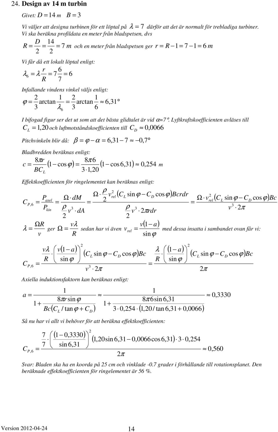 6 λ 6 I bifogad figu se det ut som att det bästa glidtalet ä id α7.