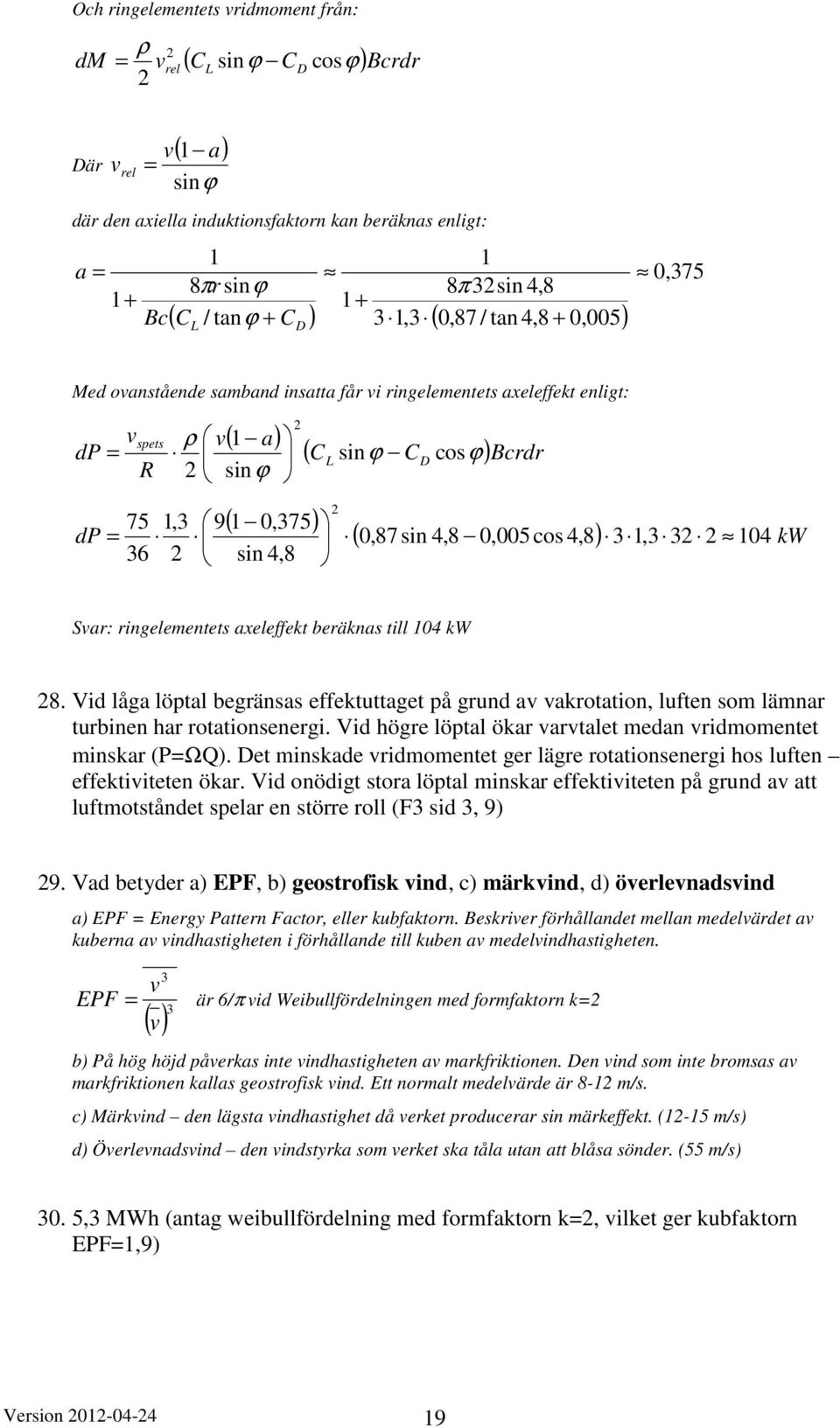 Vid låga löptal begänsas effetuttaget på gund a aotation, luften som lämna tubinen ha otationsenegi. Vid höge löptal öa atalet medan idmomentet minsa (PΩQ).