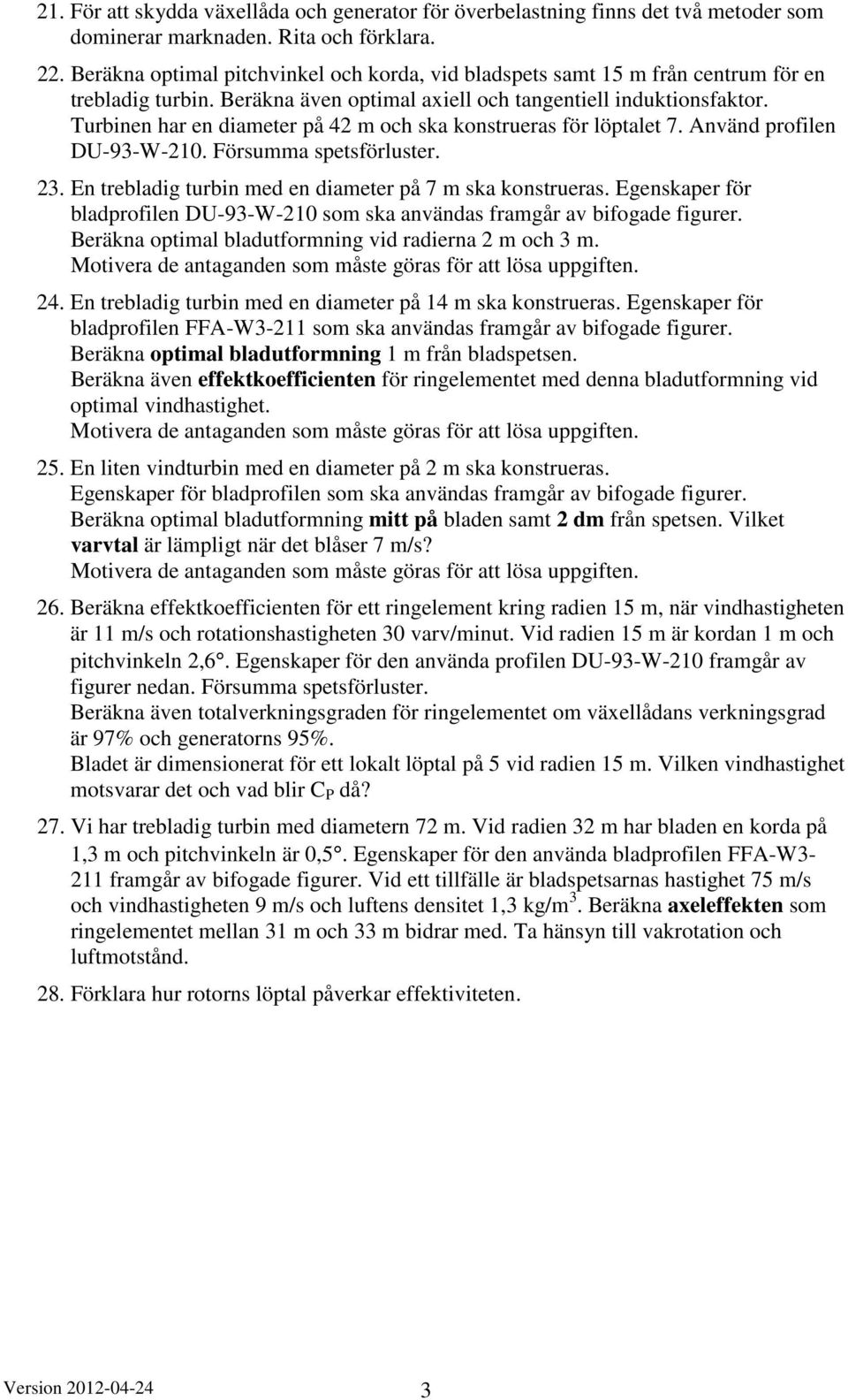 . En tebladig tubin med en diamete på 7 m sa onstueas. Egensape fö bladpofilen U-9-W-0 som sa anändas famgå a bifogade figue. Beäna optimal bladutfomning id adiena m och m.