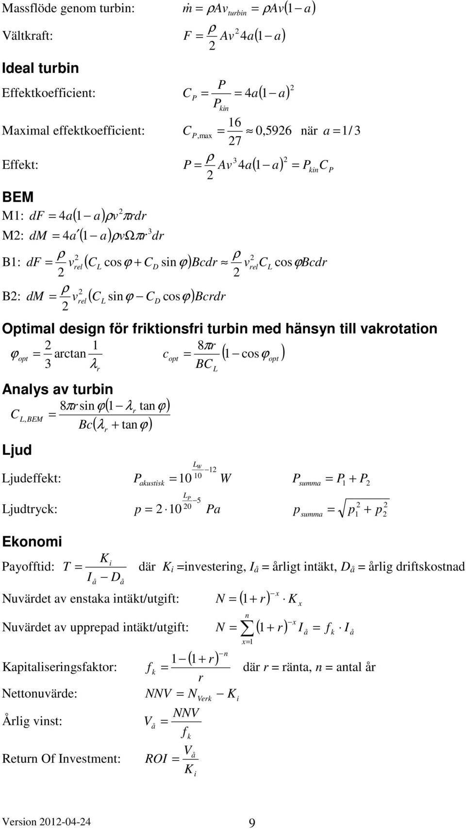 BEM Bc λ + tanϕ jud judeffet: ( ) P austis W el 0 0 W P summa P + P ϕ judtyc: p P 5 0 0 Pa p summa + p p Eonomi Payofftid: T i dä K i inesteing, I å åligt intät, å ålig diftsostnad I å K å N + Nuädet