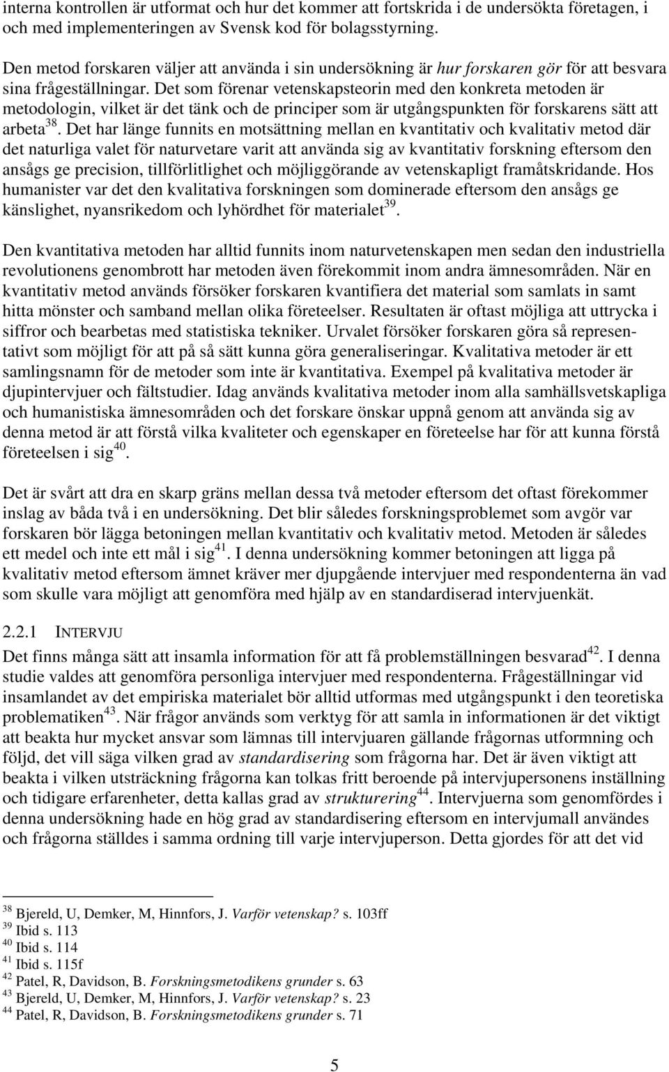 Det som förenar vetenskapsteorin med den konkreta metoden är metodologin, vilket är det tänk och de principer som är utgångspunkten för forskarens sätt att arbeta 38.