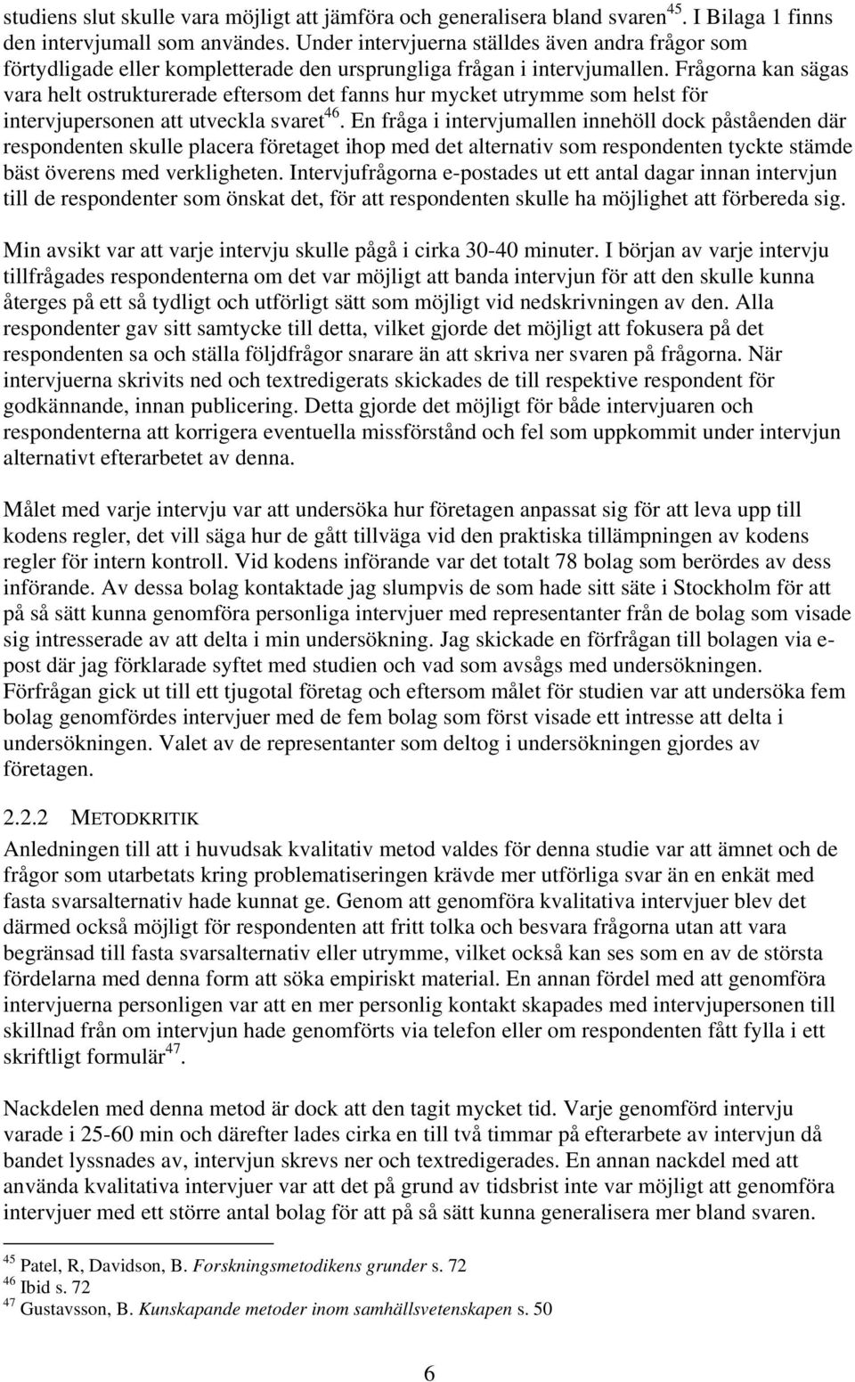 Frågorna kan sägas vara helt ostrukturerade eftersom det fanns hur mycket utrymme som helst för intervjupersonen att utveckla svaret 46.