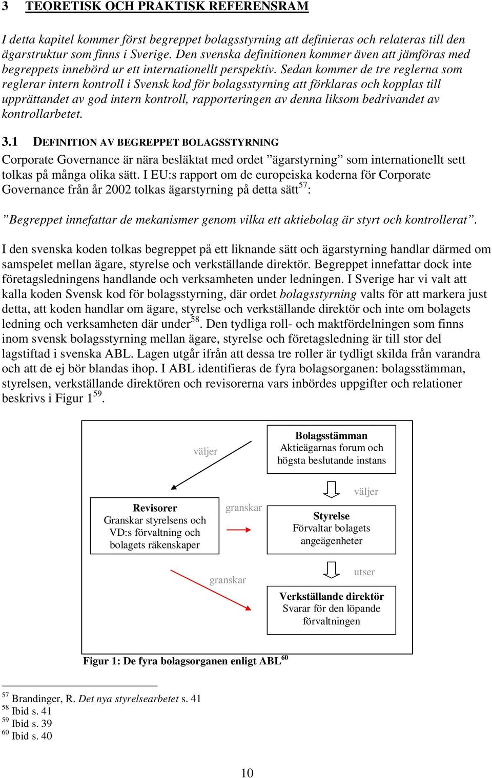 Sedan kommer de tre reglerna som reglerar intern kontroll i Svensk kod för bolagsstyrning att förklaras och kopplas till upprättandet av god intern kontroll, rapporteringen av denna liksom