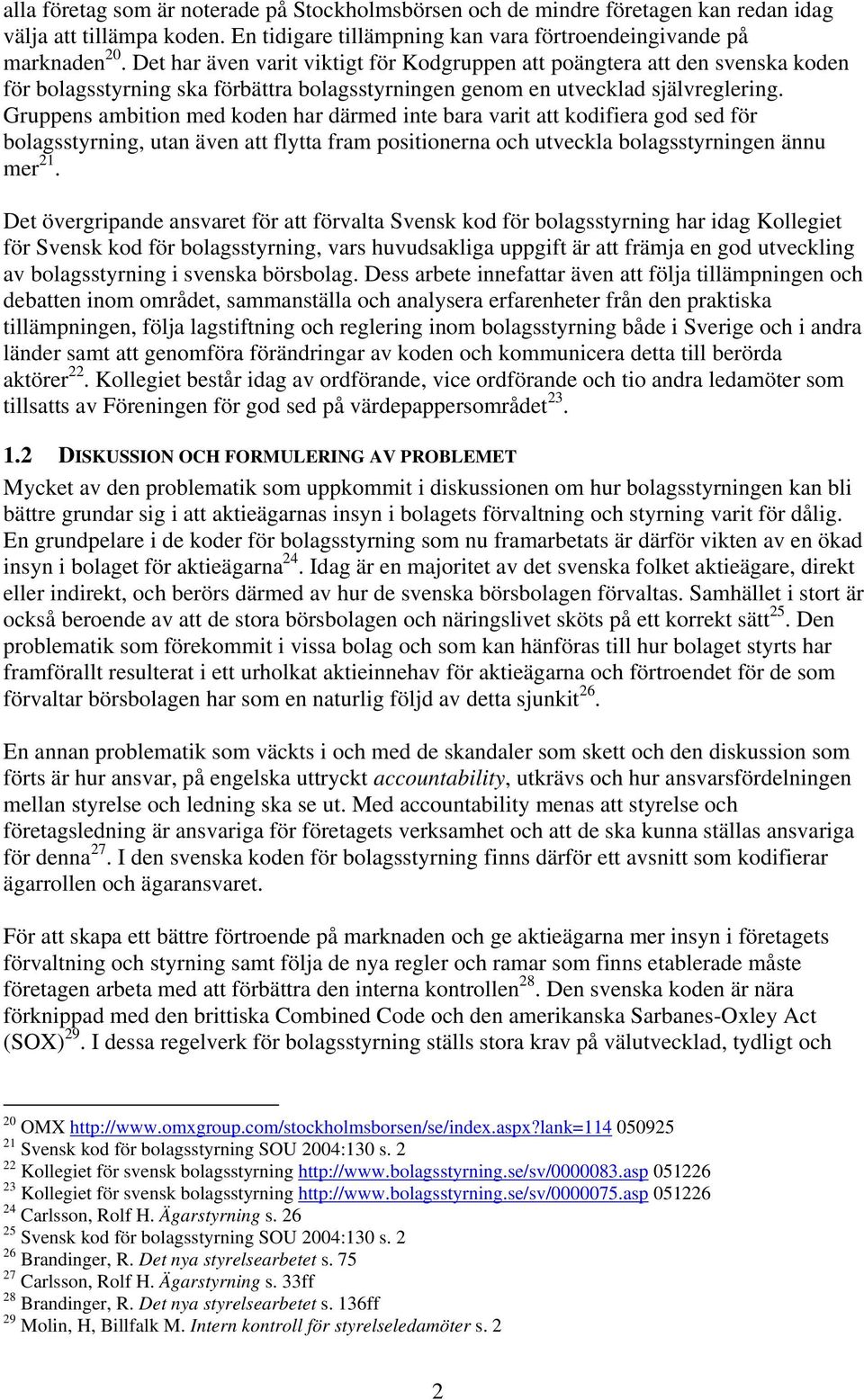 Gruppens ambition med koden har därmed inte bara varit att kodifiera god sed för bolagsstyrning, utan även att flytta fram positionerna och utveckla bolagsstyrningen ännu mer 21.