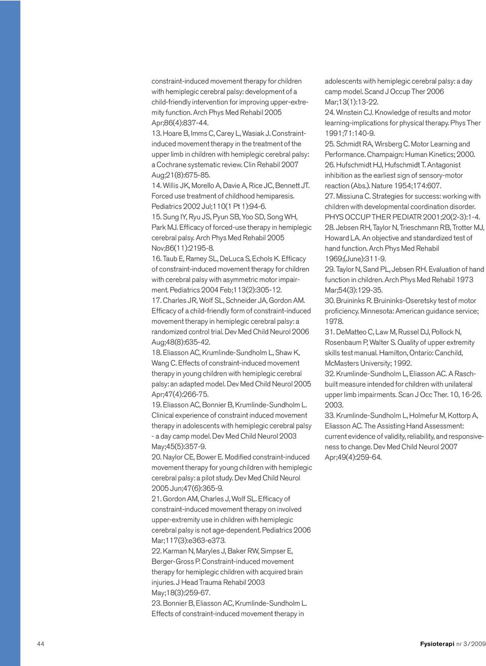 Constraintinduced movement therapy in the treatment of the upper limb in children with hemiplegic cerebral palsy: a Cochrane systematic review. Clin Rehabil 2007 Aug;21(8):675-85. 14.