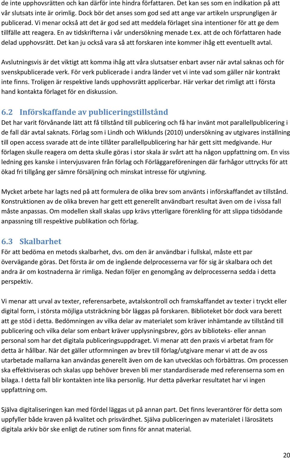 En av tidskrifterna i vår undersökning menade t.ex. att de och författaren hade delad upphovsrätt. Det kan ju också vara så att forskaren inte kommer ihåg ett eventuellt avtal.