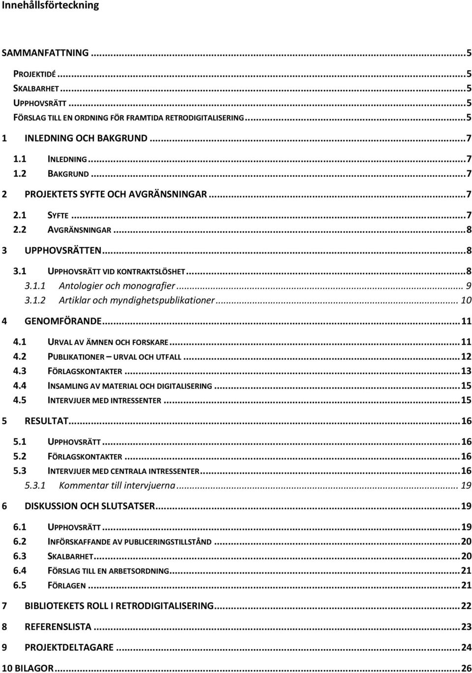 .. 10 4 GENOMFÖRANDE...11 4.1 URVAL AV ÄMNEN OCH FORSKARE...11 4.2 PUBLIKATIONER URVAL OCH UTFALL...12 4.3 FÖRLAGSKONTAKTER...13 4.4 INSAMLING AV MATERIAL OCH DIGITALISERING...15 4.