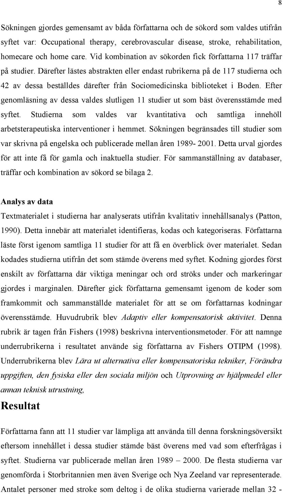 Därefter lästes abstrakten eller endast rubrikerna på de 117 studierna och 42 av dessa beställdes därefter från Sociomedicinska biblioteket i Boden.