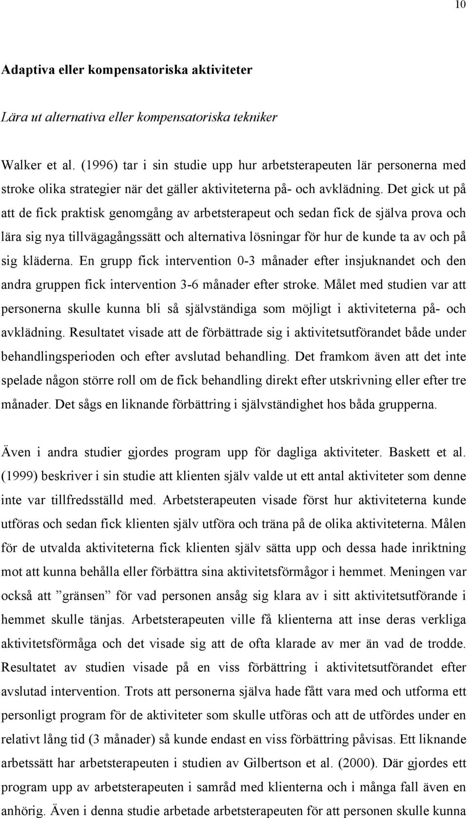 Det gick ut på att de fick praktisk genomgång av arbetsterapeut och sedan fick de själva prova och lära sig nya tillvägagångssätt och alternativa lösningar för hur de kunde ta av och på sig kläderna.