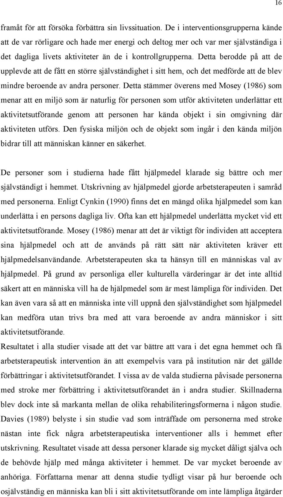 Detta berodde på att de upplevde att de fått en större självständighet i sitt hem, och det medförde att de blev mindre beroende av andra personer.