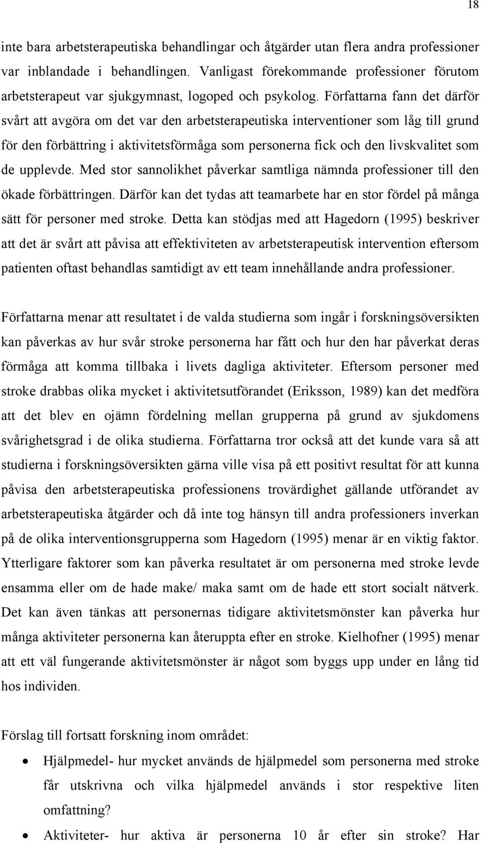 Författarna fann det därför svårt att avgöra om det var den arbetsterapeutiska interventioner som låg till grund för den förbättring i aktivitetsförmåga som personerna fick och den livskvalitet som