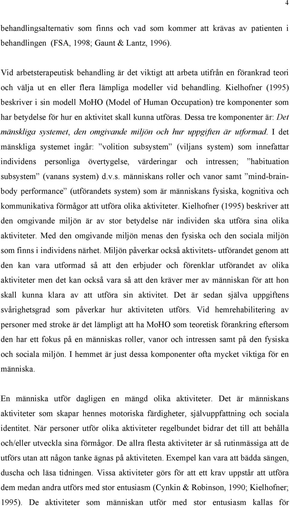 Kielhofner (1995) beskriver i sin modell MoHO (Model of Human Occupation) tre komponenter som har betydelse för hur en aktivitet skall kunna utföras.