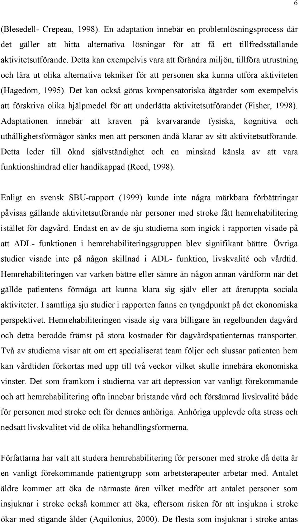 Det kan också göras kompensatoriska åtgärder som exempelvis att förskriva olika hjälpmedel för att underlätta aktivitetsutförandet (Fisher, 1998).