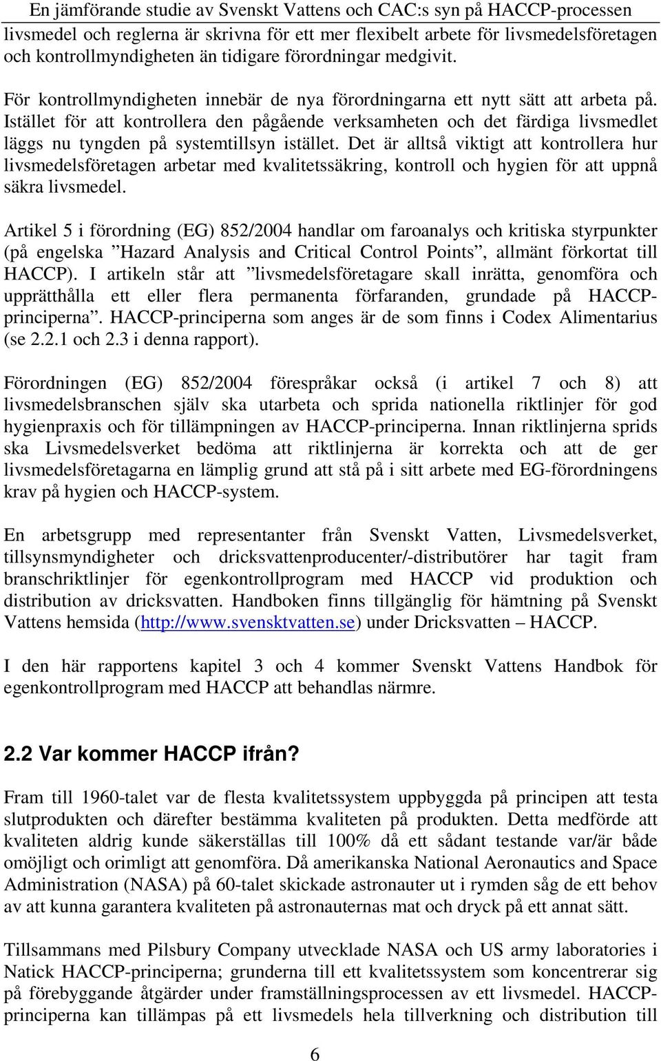 Istället för att kontrollera den pågående verksamheten och det färdiga livsmedlet läggs nu tyngden på systemtillsyn istället.